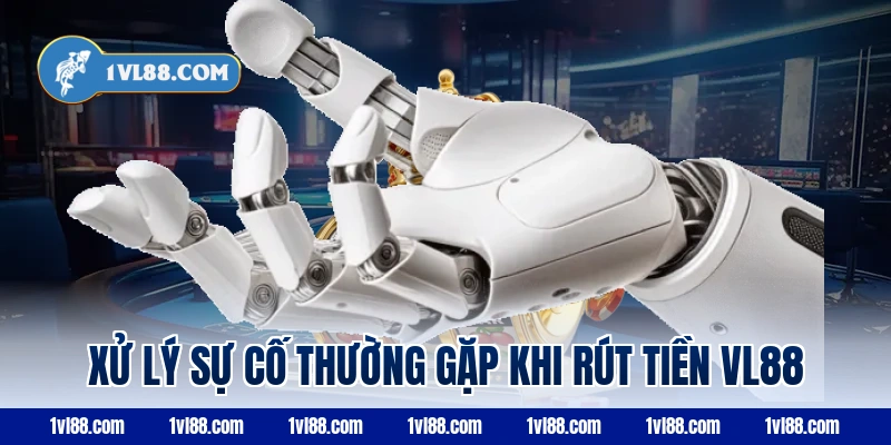Xử lý sự cố thường gặp khi rút tiền vl88